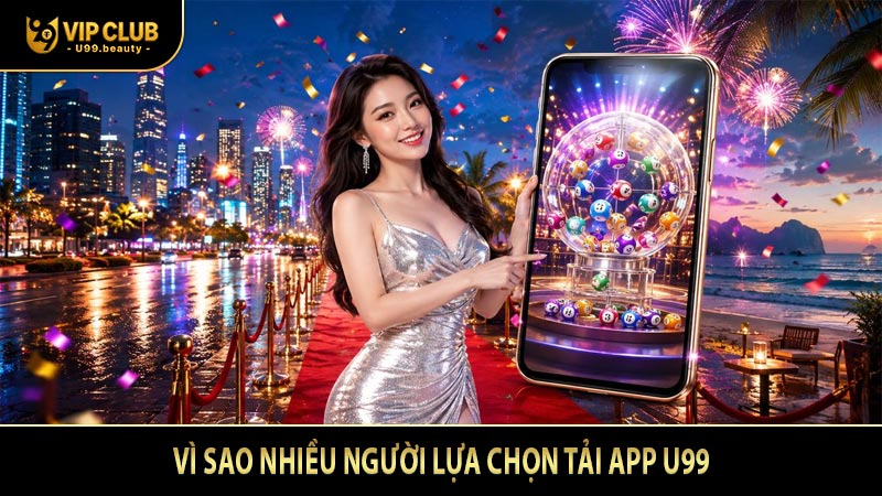 Vì sao nhiều người lựa chọn tải app U99